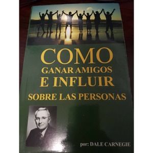 Como Ganar Amigos E Influir Sobre Las Personas,by Dale Carnegie (Spanish)